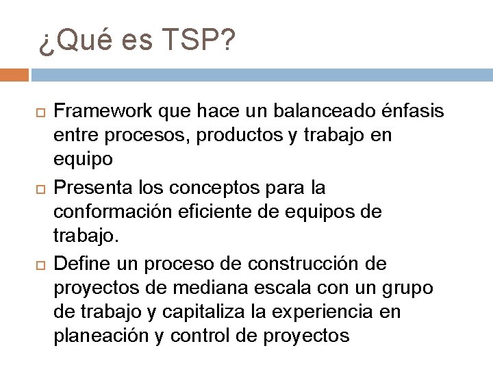 ¿Qué es TSP? Framework que hace un balanceado énfasis entre procesos, productos y trabajo