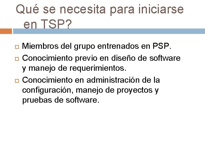 Qué se necesita para iniciarse en TSP? Miembros del grupo entrenados en PSP. Conocimiento