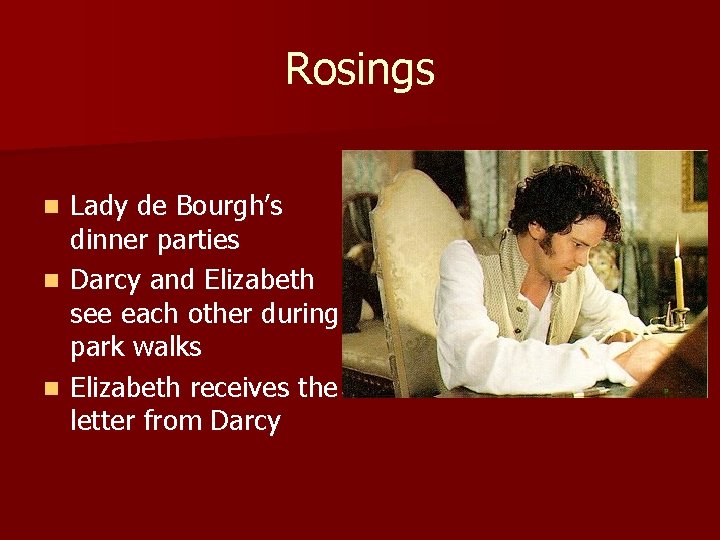 Rosings Lady de Bourgh’s dinner parties n Darcy and Elizabeth see each other during