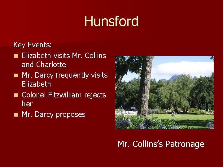 Hunsford Key Events: n Elizabeth visits Mr. Collins and Charlotte n Mr. Darcy frequently