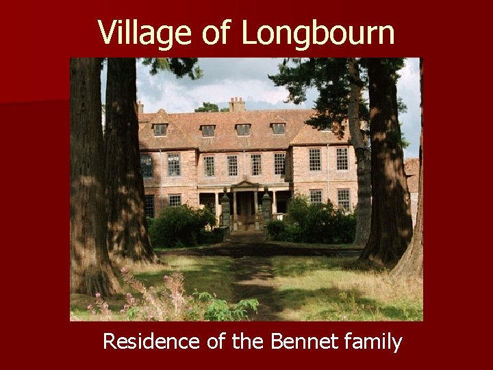 Village of Longbourn Residence of the Bennet family 