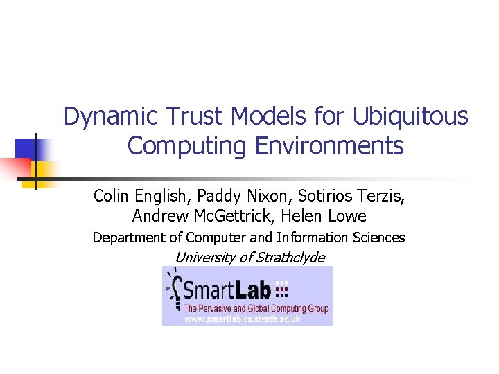 Dynamic Trust Models for Ubiquitous Computing Environments Colin English, Paddy Nixon, Sotirios Terzis, Andrew