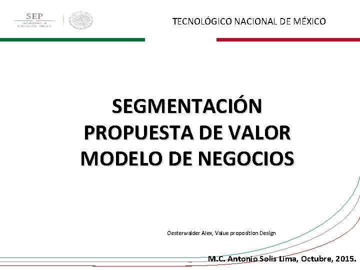 TECNOLÓGICO NACIONAL DE MÉXICO SEGMENTACIÓN PROPUESTA DE VALOR MODELO DE NEGOCIOS Oesterwalder Alex, Value