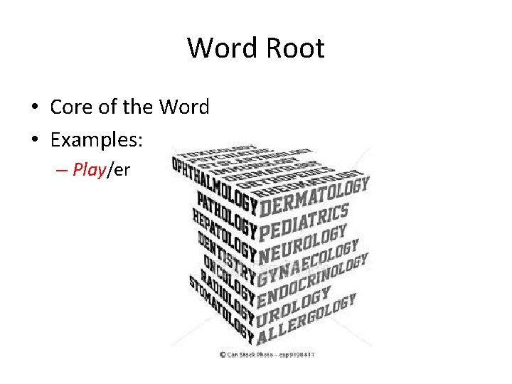 Word Root • Core of the Word • Examples: – Play/er 