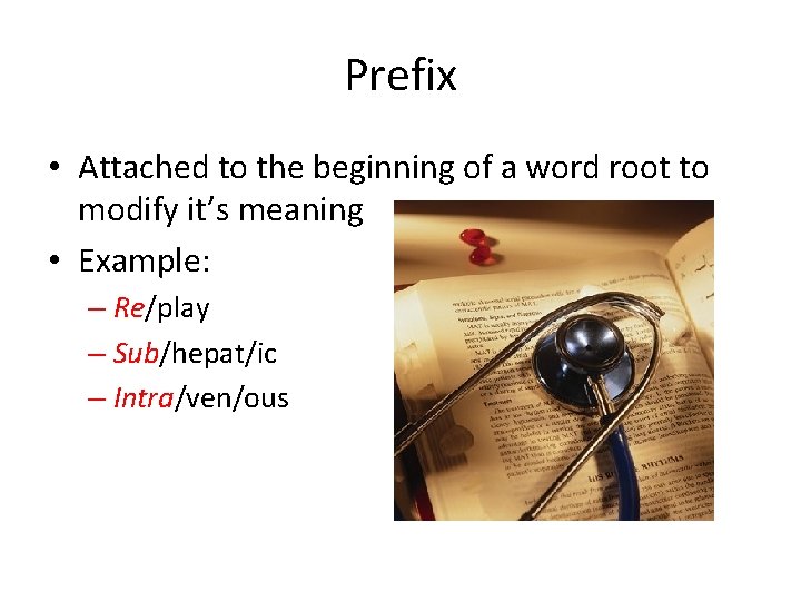 Prefix • Attached to the beginning of a word root to modify it’s meaning