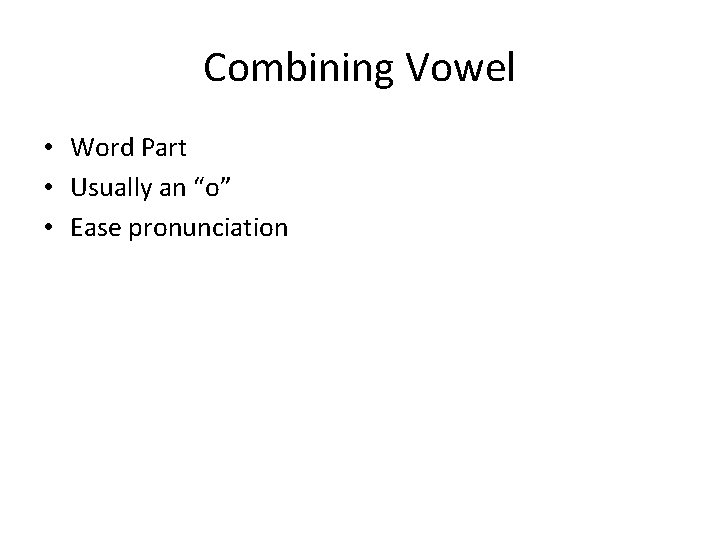 Combining Vowel • Word Part • Usually an “o” • Ease pronunciation 