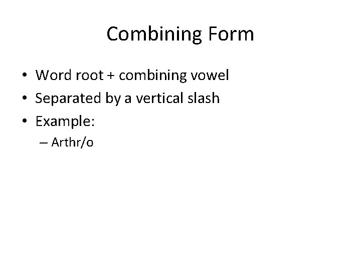 Combining Form • Word root + combining vowel • Separated by a vertical slash