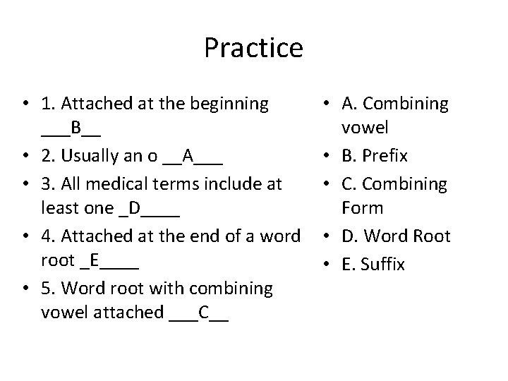 Practice • 1. Attached at the beginning ___B__ • 2. Usually an o __A___