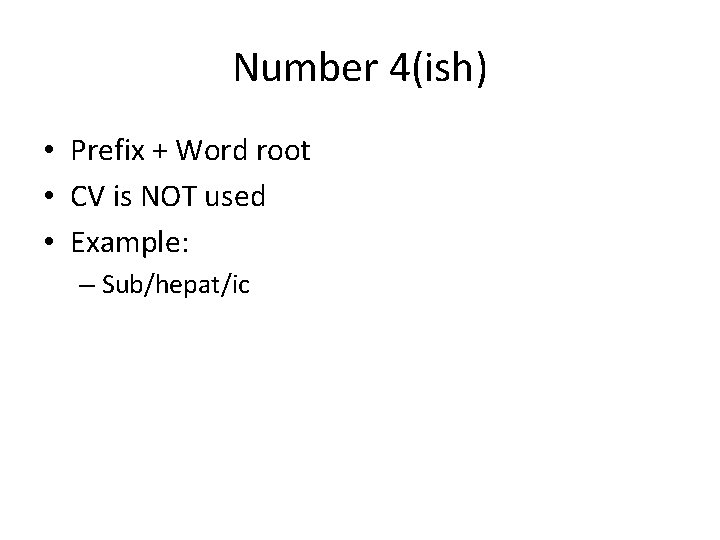 Number 4(ish) • Prefix + Word root • CV is NOT used • Example: