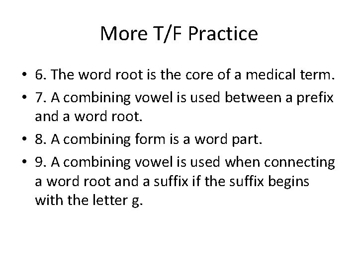 More T/F Practice • 6. The word root is the core of a medical