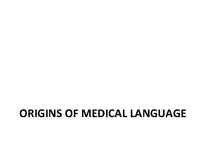 ORIGINS OF MEDICAL LANGUAGE 