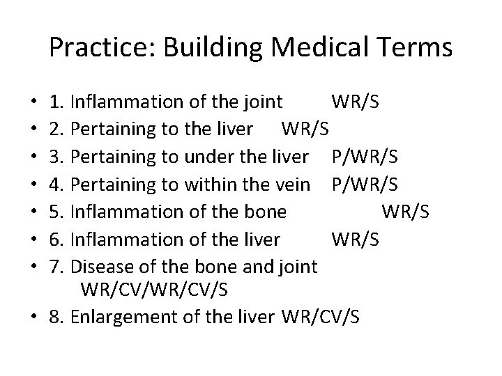 Practice: Building Medical Terms 1. Inflammation of the joint WR/S 2. Pertaining to the