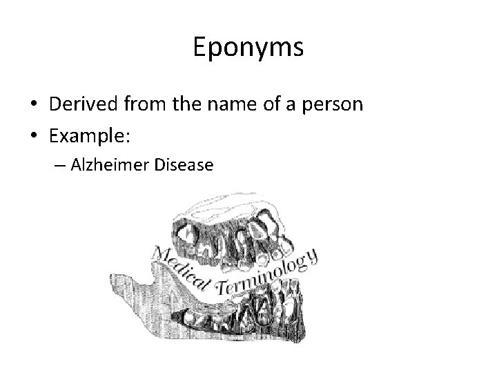 Eponyms • Derived from the name of a person • Example: – Alzheimer Disease