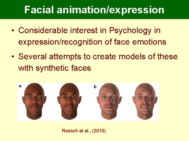 Facial animation/expression • Considerable interest in Psychology in expression/recognition of face emotions • Several Facial animation/expression • Considerable interest in Psychology in expression/recognition of face emotions • Several