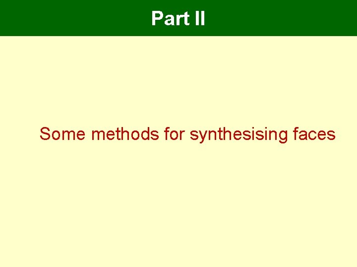 Part II Some methods for synthesising faces Part II Some methods for synthesising faces