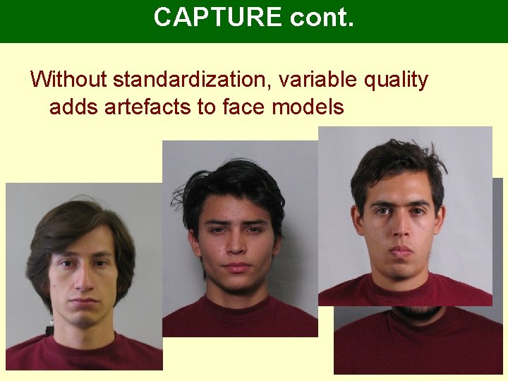 CAPTURE cont. Without standardization, variable quality adds artefacts to face models CAPTURE cont. Without standardization, variable quality adds artefacts to face models