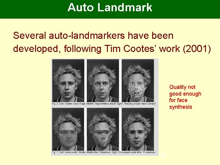 Auto Landmark Several auto-landmarkers have been developed, following Tim Cootes’ work (2001) Quality not Auto Landmark Several auto-landmarkers have been developed, following Tim Cootes’ work (2001) Quality not