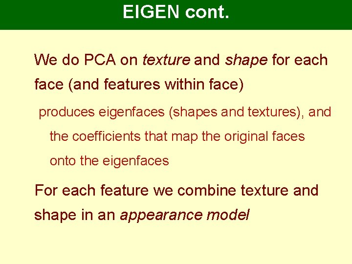 EIGEN cont. We do PCA on texture and shape for each face (and features EIGEN cont. We do PCA on texture and shape for each face (and features