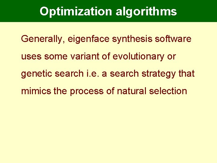 Optimization algorithms Generally, eigenface synthesis software uses some variant of evolutionary or genetic search Optimization algorithms Generally, eigenface synthesis software uses some variant of evolutionary or genetic search