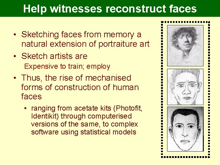 Help witnesses reconstruct faces • Sketching faces from memory a natural extension of portraiture Help witnesses reconstruct faces • Sketching faces from memory a natural extension of portraiture