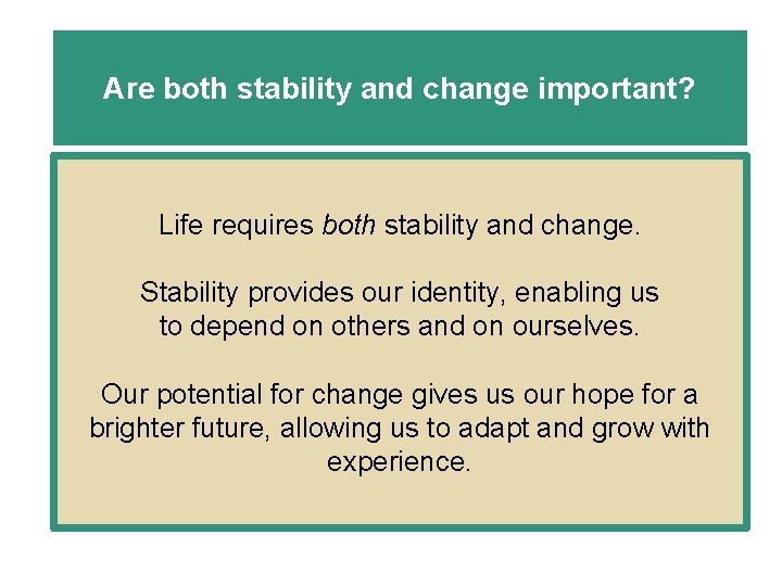 Are both stability and change important? Life requires both stability and change. Stability provides