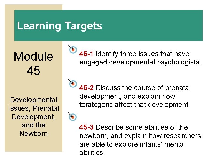 Learning Targets Module 45 Developmental Issues, Prenatal Development, and the Newborn 45 -1 Identify