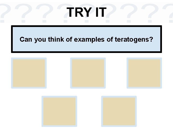 Can you think of examples of teratogens? 