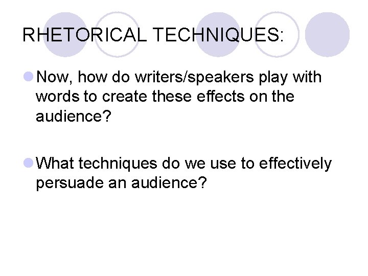 RHETORICAL TECHNIQUES: l Now, how do writers/speakers play with words to create these effects RHETORICAL TECHNIQUES: l Now, how do writers/speakers play with words to create these effects
