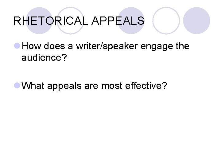 RHETORICAL APPEALS l How does a writer/speaker engage the audience? l What appeals are RHETORICAL APPEALS l How does a writer/speaker engage the audience? l What appeals are