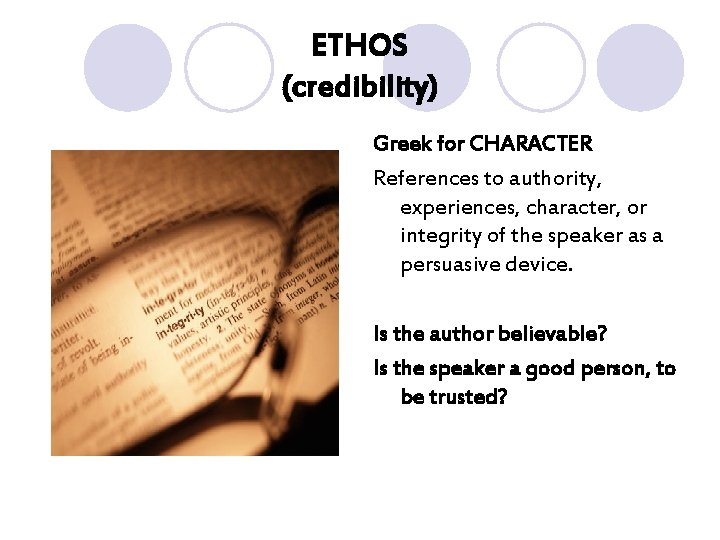 ETHOS (credibility) Greek for CHARACTER References to authority, experiences, character, or integrity of the ETHOS (credibility) Greek for CHARACTER References to authority, experiences, character, or integrity of the