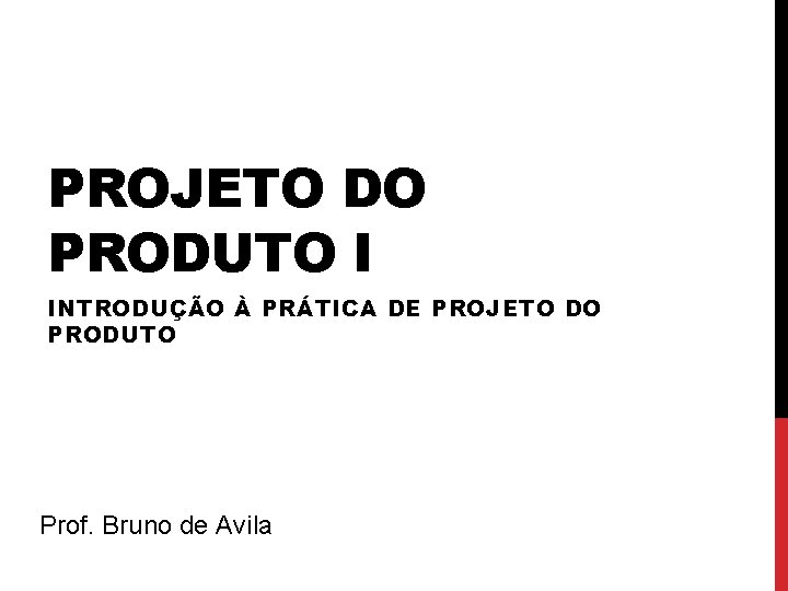 PROJETO DO PRODUTO I INTRODUÇÃO À PRÁTICA DE PROJETO DO PRODUTO Prof. Bruno de