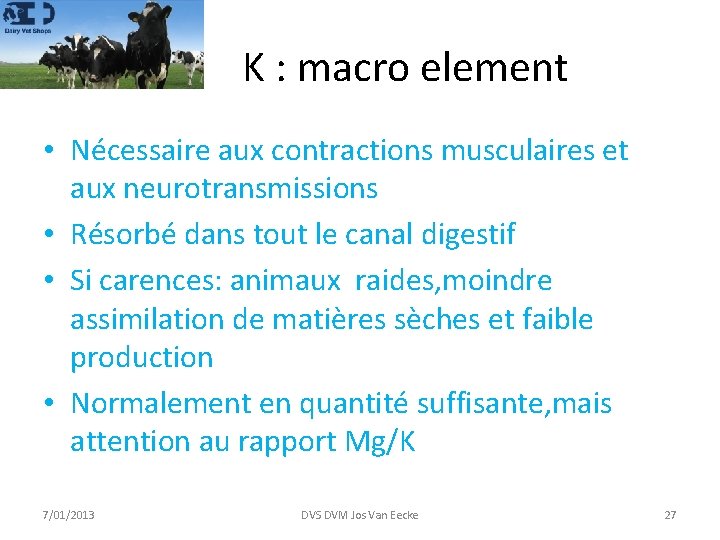 K : macro element • Nécessaire aux contractions musculaires et aux neurotransmissions • Résorbé