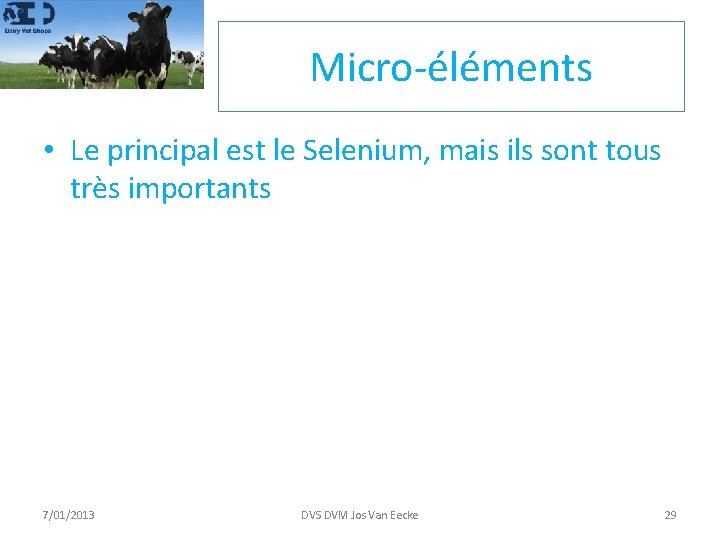 Micro-éléments • Le principal est le Selenium, mais ils sont tous très importants 7/01/2013