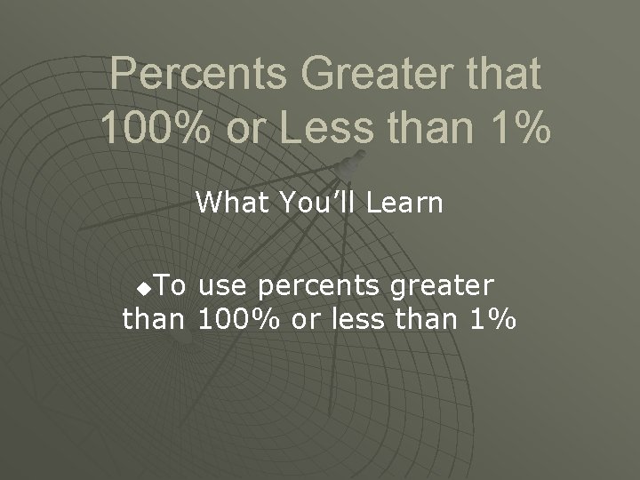 Percents Greater that 100% or Less than 1% What You’ll Learn To use percents