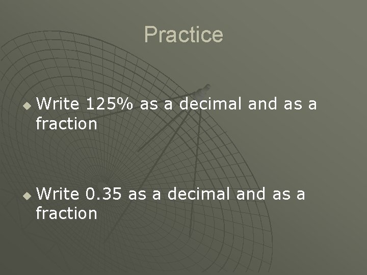 Practice u u Write 125% as a decimal and as a fraction Write 0.
