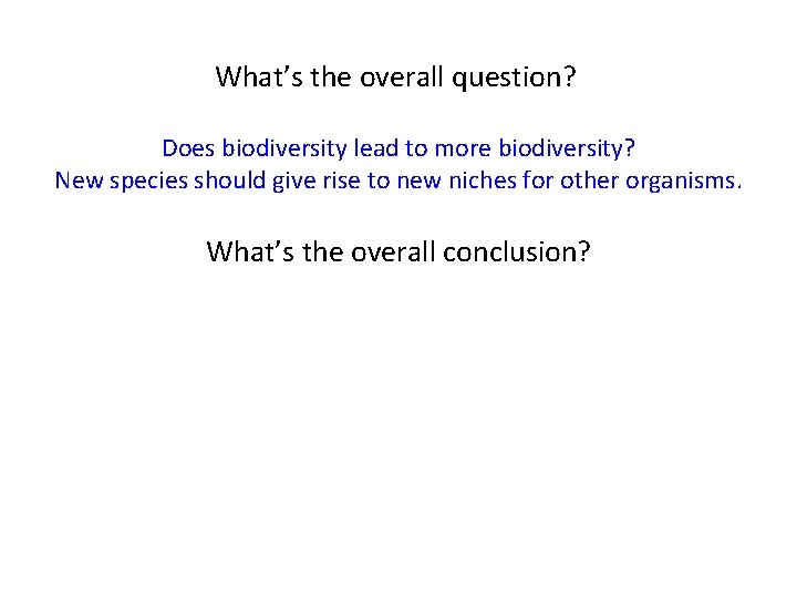 What’s the overall question? Does biodiversity lead to more biodiversity? New species should give