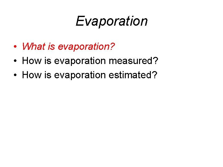 Evaporation • What is evaporation? • How is evaporation measured? • How is evaporation
