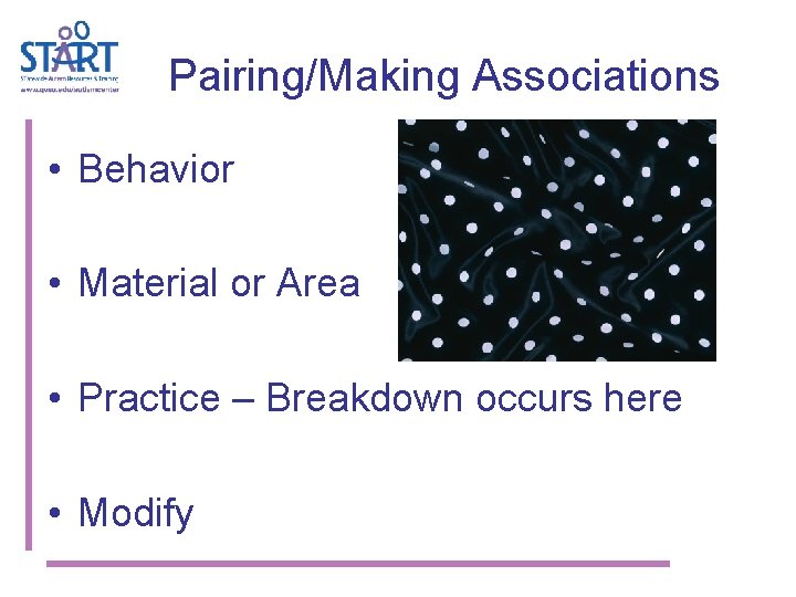 Pairing/Making Associations • Behavior • Material or Area • Practice – Breakdown occurs here