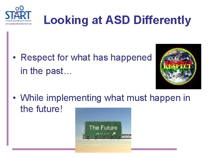 Looking at ASD Differently • Respect for what has happened in the past… •