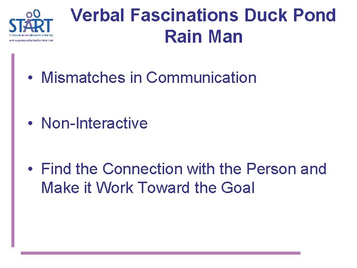 Verbal Fascinations Duck Pond Rain Man • Mismatches in Communication • Non-Interactive • Find