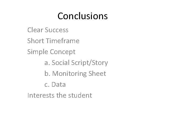 Conclusions Clear Success Short Timeframe Simple Concept a. Social Script/Story b. Monitoring Sheet c.