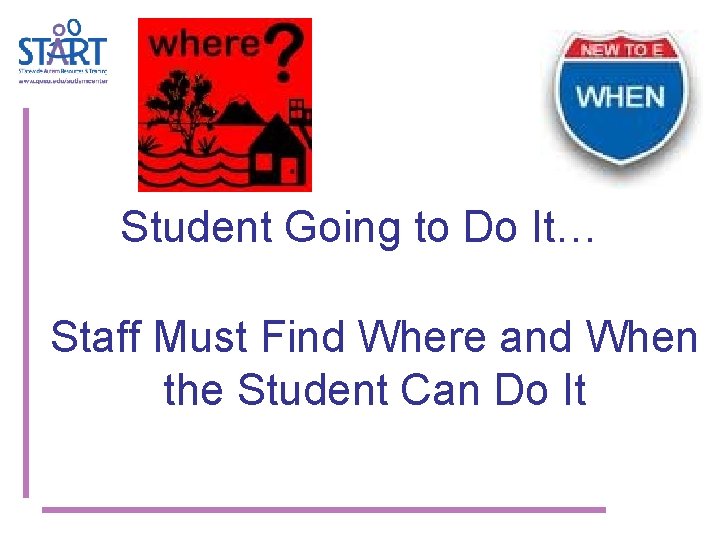Student Going to Do It… Staff Must Find Where and When the Student Can