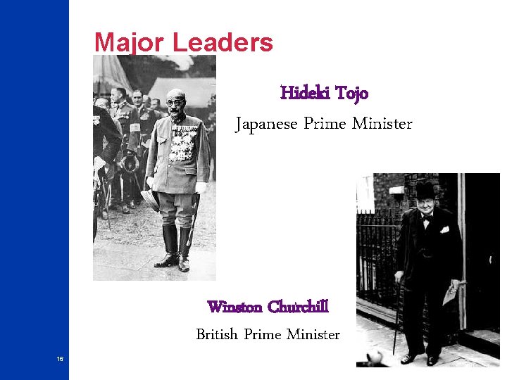 Major Leaders Hideki Tojo Japanese Prime Minister Winston Churchill British Prime Minister 16 