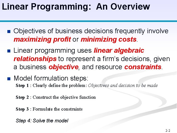 Linear Programming: An Overview n Objectives of business decisions frequently involve maximizing profit or