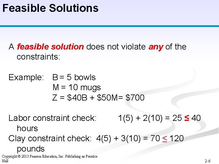 Feasible Solutions A feasible solution does not violate any of the constraints: Example: B