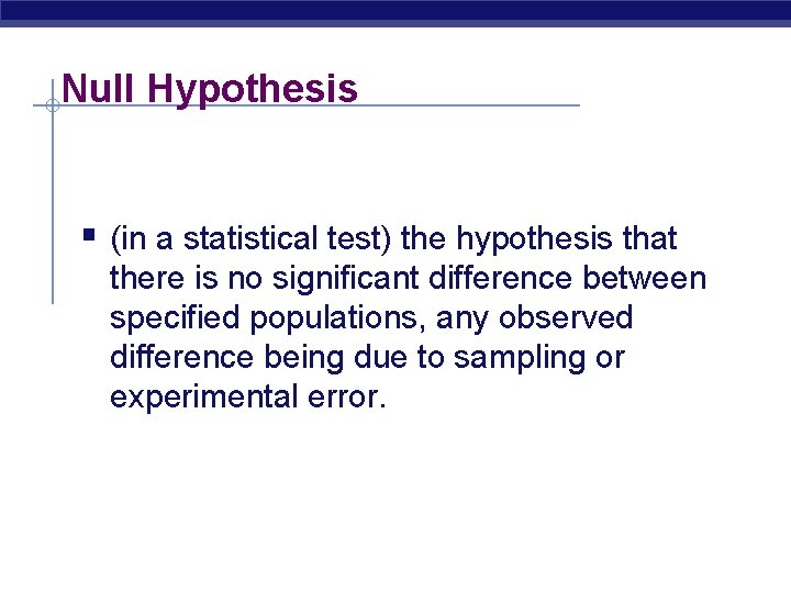 Null Hypothesis § (in a statistical test) the hypothesis that there is no significant