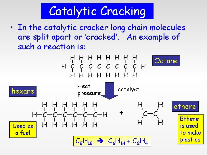 Catalytic Cracking • In the catalytic cracker long chain molecules are split apart or