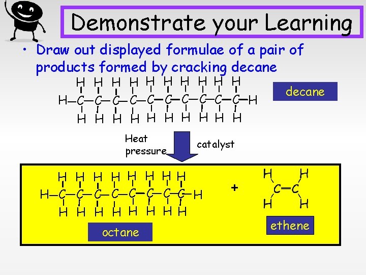 Demonstrate your Learning • Draw out displayed formulae of a pair of products formed