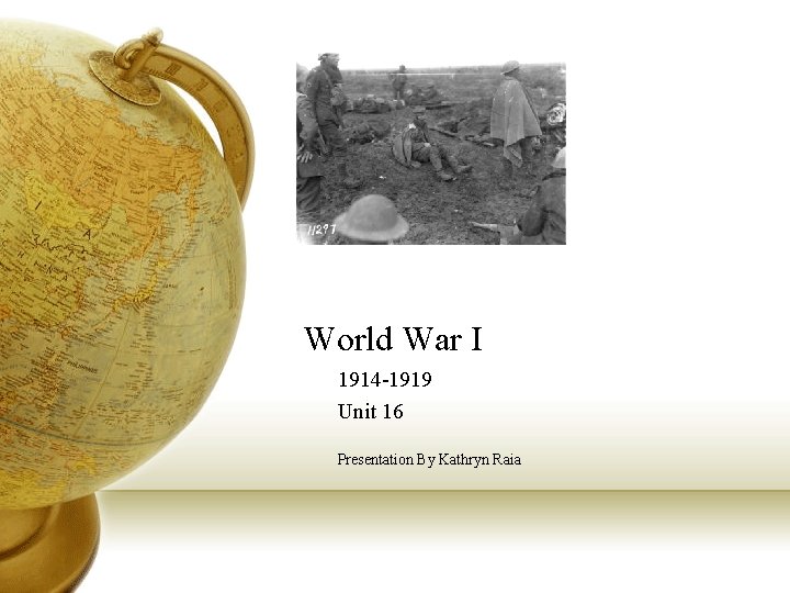 World War I 1914 -1919 Unit 16 Presentation By Kathryn Raia 