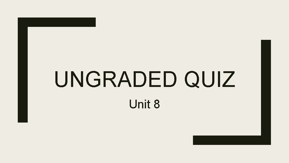 UNGRADED QUIZ Unit 8 